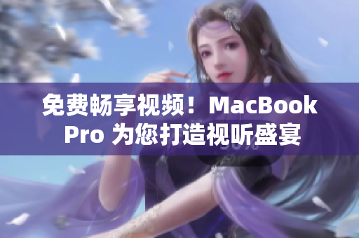 免费畅享视频！MacBook Pro 为您打造视听盛宴