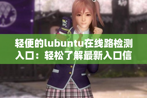 轻便的lubuntu在线路检测入口：轻松了解最新入口信息