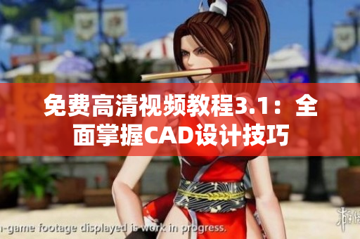 免费高清视频教程3.1：全面掌握CAD设计技巧