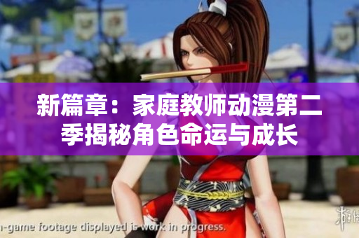新篇章：家庭教师动漫第二季揭秘角色命运与成长