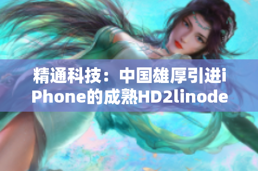 精通科技：中国雄厚引进iPhone的成熟HD2linode