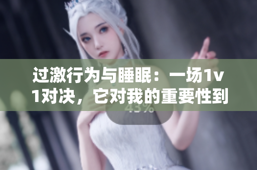 过激行为与睡眠：一场1v1对决，它对我的重要性到底有多大？