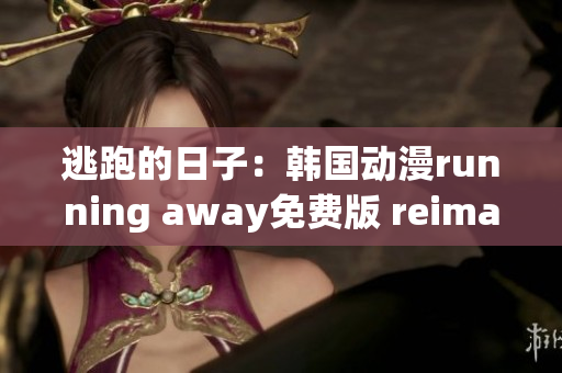 逃跑的日子：韩国动漫running away免费版 reimagined
