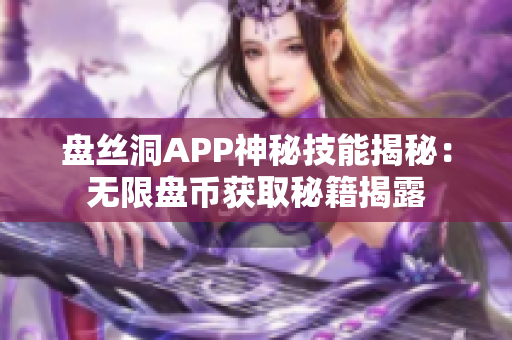 盘丝洞APP神秘技能揭秘：无限盘币获取秘籍揭露