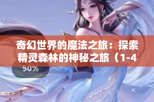奇幻世界的魔法之旅：探索精灵森林的神秘之旅（1-4集）