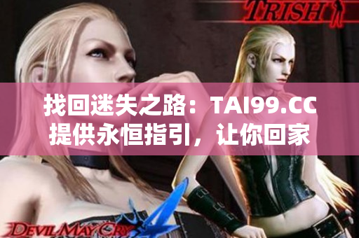 找回迷失之路：TAI99.CC提供永恒指引，让你回家