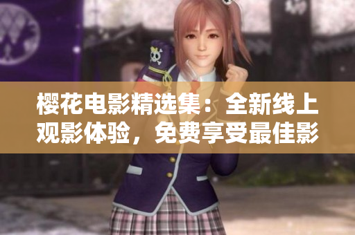 樱花电影精选集：全新线上观影体验，免费享受最佳影片！