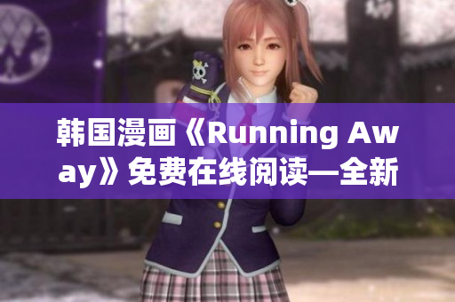 韩国漫画《Running Away》免费在线阅读—全新免费版发布啦!