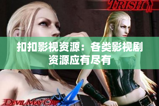 扣扣影视资源：各类影视剧资源应有尽有