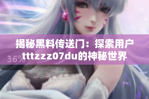 揭秘黑料传送门：探索用户tttzzz07du的神秘世界