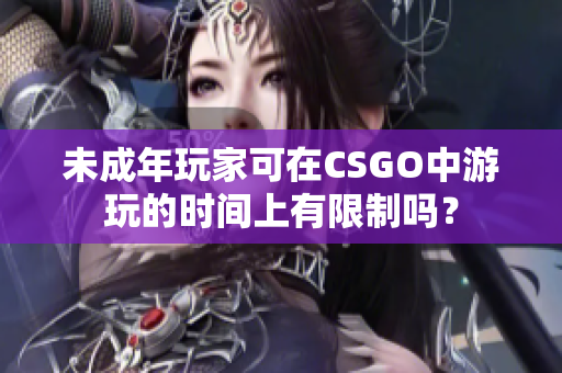 未成年玩家可在CSGO中游玩的时间上有限制吗？