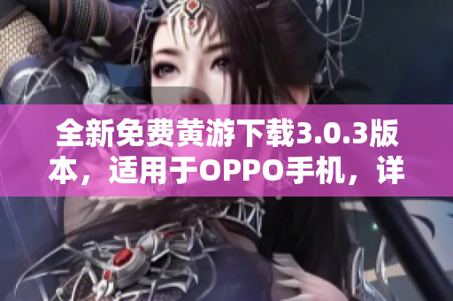 全新免费黄游下载3.0.3版本，适用于OPPO手机，详尽大全！