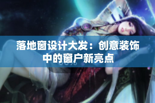 落地窗设计大发：创意装饰中的窗户新亮点