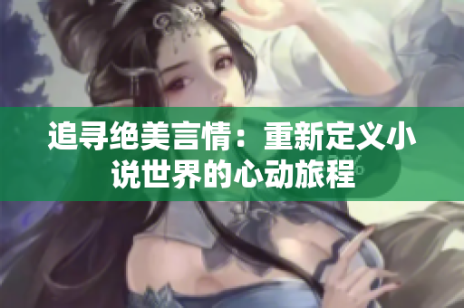 追寻绝美言情：重新定义小说世界的心动旅程