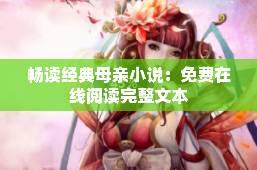 畅读经典母亲小说：免费在线阅读完整文本