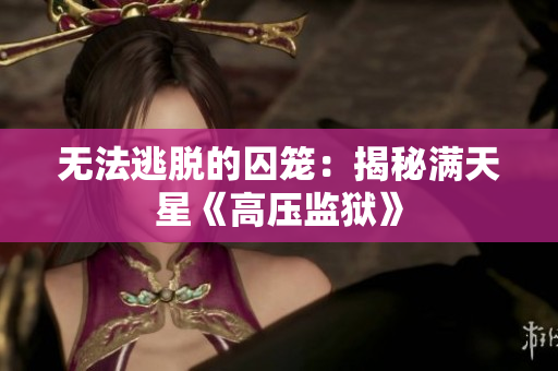 无法逃脱的囚笼：揭秘满天星《高压监狱》