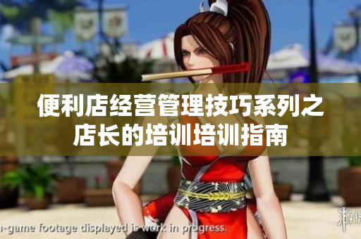 便利店经营管理技巧系列之店长的培训培训指南