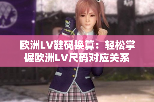 欧洲LV鞋码换算：轻松掌握欧洲LV尺码对应关系