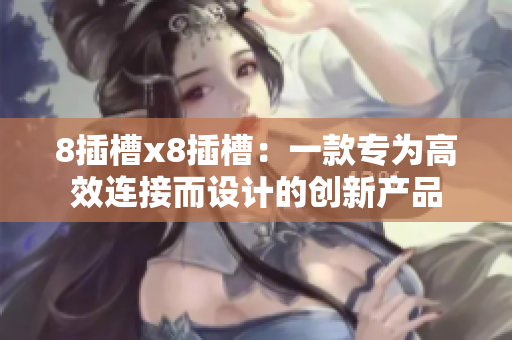 8插槽x8插槽：一款专为高效连接而设计的创新产品