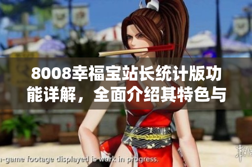 8008幸福宝站长统计版功能详解，全面介绍其特色与应用方法