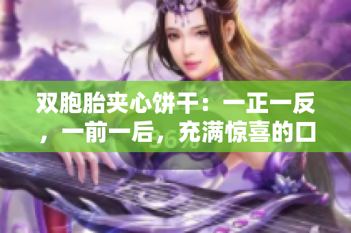双胞胎夹心饼干：一正一反，一前一后，充满惊喜的口味体验