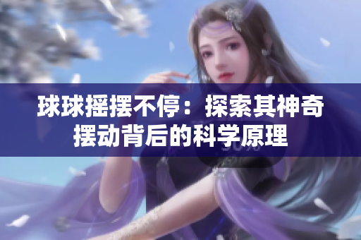 球球摇摆不停：探索其神奇摆动背后的科学原理