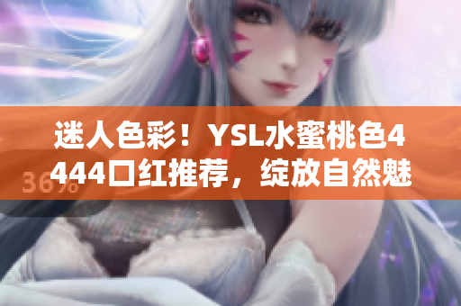 迷人色彩！YSL水蜜桃色4444口红推荐，绽放自然魅力