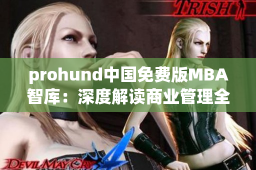 prohund中国免费版MBA智库：深度解读商业管理全方位知识