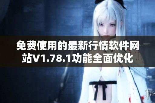 免费使用的最新行情软件网站V1.78.1功能全面优化