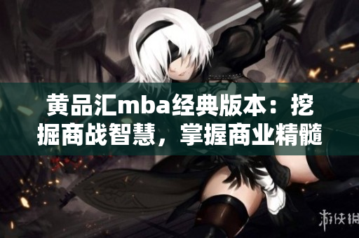 黄品汇mba经典版本：挖掘商战智慧，掌握商业精髓
