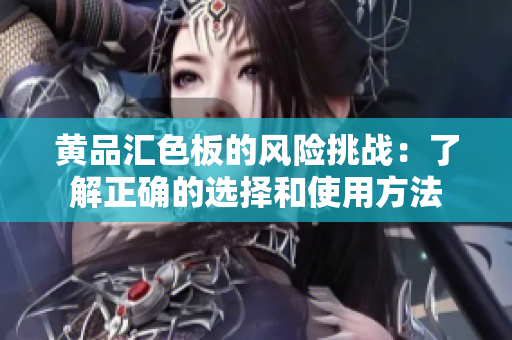 黄品汇色板的风险挑战：了解正确的选择和使用方法