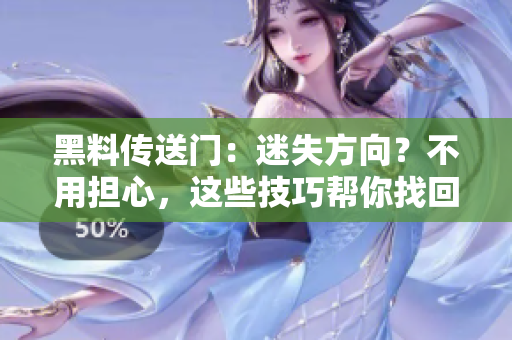 黑料传送门：迷失方向？不用担心，这些技巧帮你找回正确路线