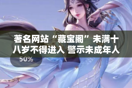 著名网站“藏宝阁”未满十八岁不得进入 警示未成年人违规进入藏宝阁