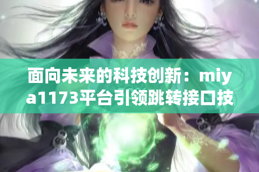 面向未来的科技创新：miya1173平台引领跳转接口技术进步