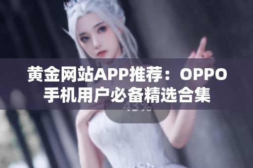 黄金网站APP推荐：OPPO手机用户必备精选合集
