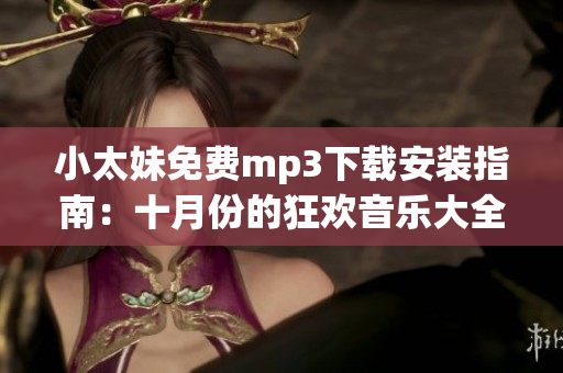 小太妹免费mp3下载安装指南：十月份的狂欢音乐大全