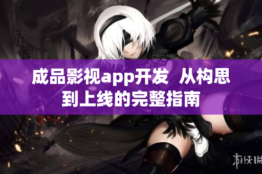 成品影视app开发  从构思到上线的完整指南