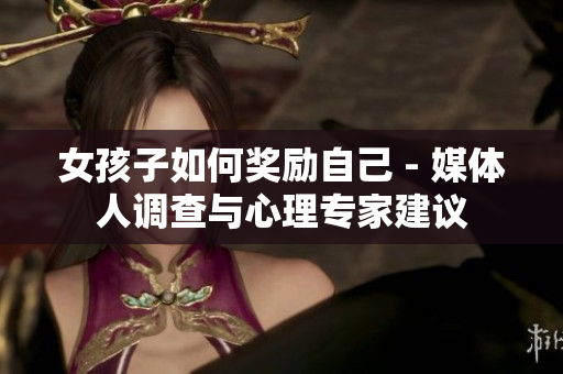 女孩子如何奖励自己 - 媒体人调查与心理专家建议
