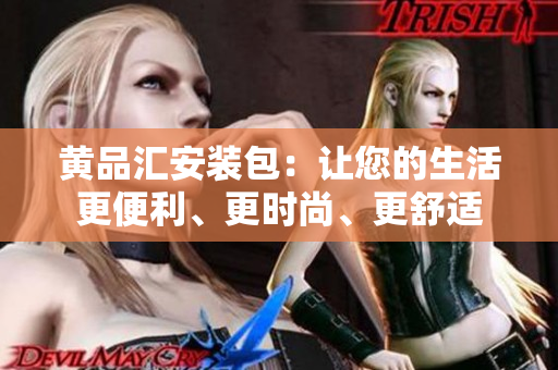黄品汇安装包：让您的生活更便利、更时尚、更舒适