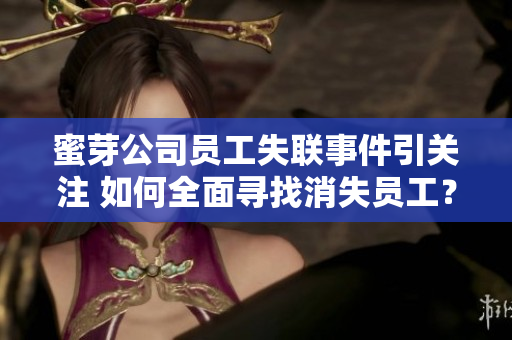 蜜芽公司员工失联事件引关注 如何全面寻找消失员工？