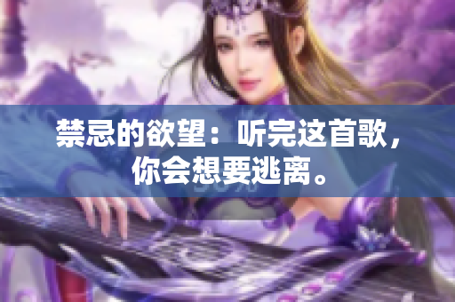 禁忌的欲望：听完这首歌，你会想要逃离。