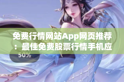 免费行情网站App网页推荐：最佳免费股票行情手机应用推荐，让你轻松掌握股市动态