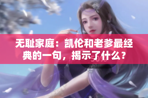 无耻家庭：凯伦和老爹最经典的一句，揭示了什么？