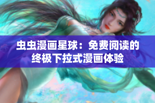 虫虫漫画星球：免费阅读的终极下拉式漫画体验