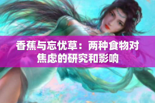 香蕉与忘忧草：两种食物对焦虑的研究和影响