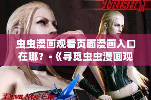 虫虫漫画观看页面漫画入口在哪？-《寻觅虫虫漫画观赏之门位置》