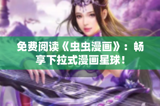 免费阅读《虫虫漫画》：畅享下拉式漫画星球！
