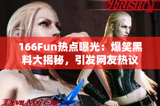 166Fun热点曝光：爆笑黑料大揭秘，引发网友热议