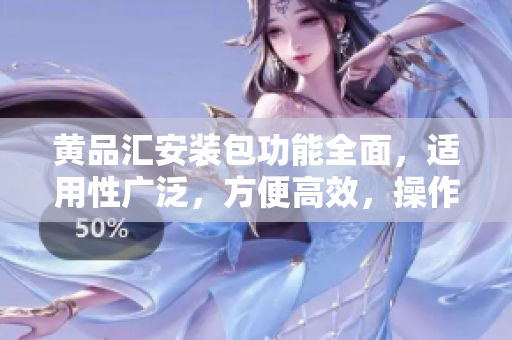 黄品汇安装包功能全面，适用性广泛，方便高效，操作简单