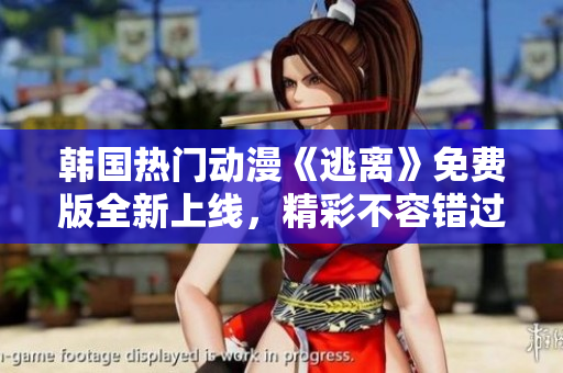 韩国热门动漫《逃离》免费版全新上线，精彩不容错过